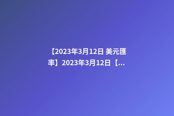 【2023年3月12日 美元匯率】2023年3月12日【中華取名網】西安市XXX有限公司簽約-第1張-公司起名-玄機派